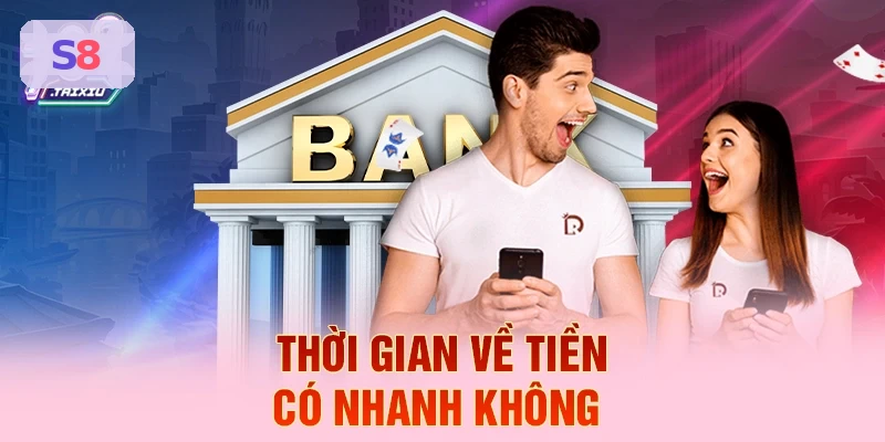 Thời gian nhận tiền nhanh chóng tại S8